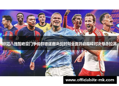 欧冠八强前瞻豪门争锋群雄逐鹿决战时刻全面开启巅峰对决悬念拉满